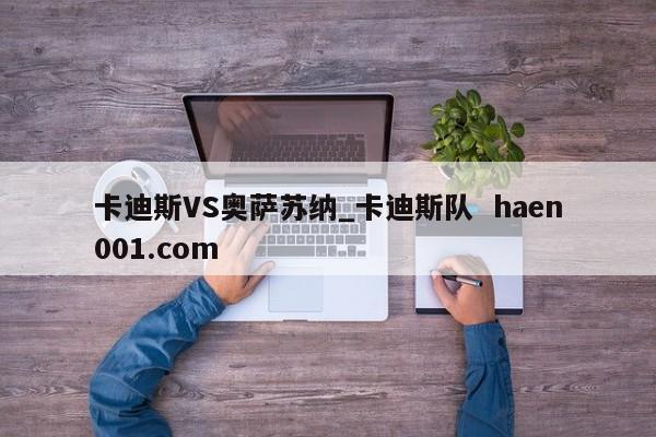 卡迪斯VS奥萨苏纳_卡迪斯队 haen001.com
