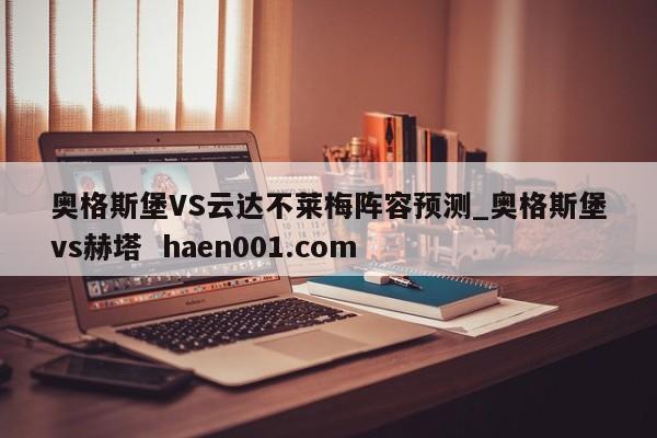 奥格斯堡VS云达不莱梅阵容预测_奥格斯堡vs赫塔 haen001.com