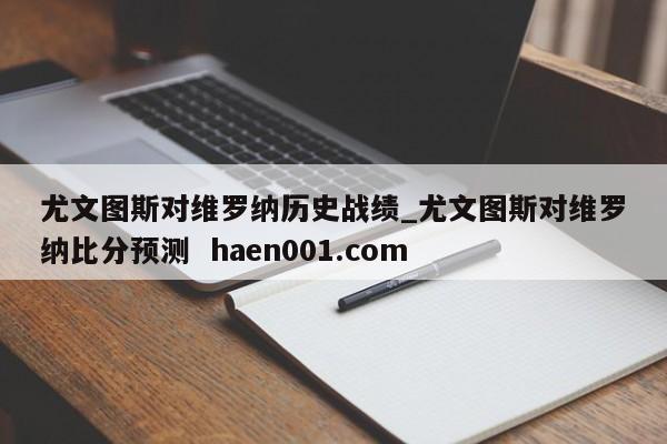 尤文图斯对维罗纳历史战绩_尤文图斯对维罗纳比分预测 haen001.com