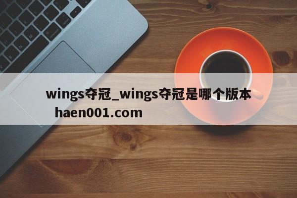 wings夺冠_wings夺冠是哪个版本  haen001.com