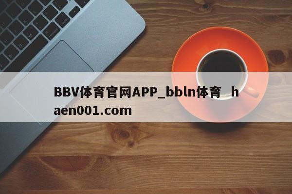 BBV体育官网APP_bbln体育 haen001.com