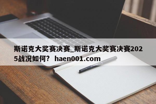 斯诺克大奖赛决赛_斯诺克大奖赛决赛2025战况如何?  haen001.com
