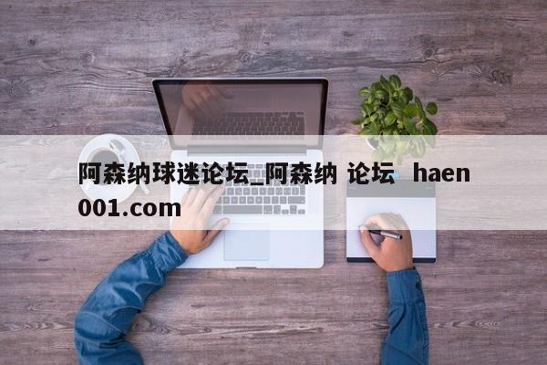 阿森纳球迷论坛_阿森纳 论坛 haen001.com