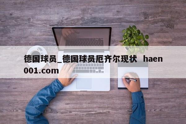 德国球员_德国球员厄齐尔现状 haen001.com