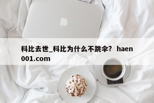 科比去世_科比为什么不跳伞? haen001.com