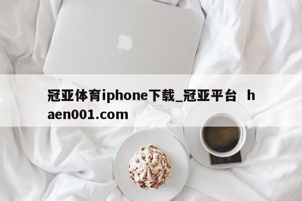 冠亚体育iphone下载_冠亚平台  haen001.com