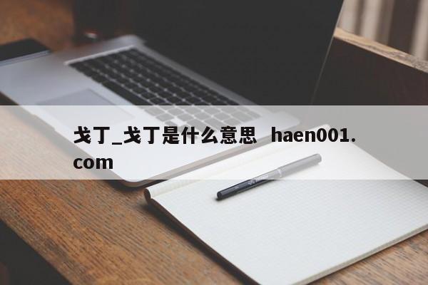 戈丁_戈丁是什么意思  haen001.com