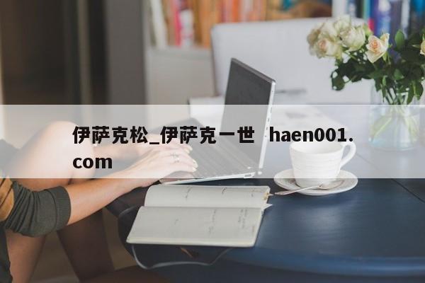 伊萨克松_伊萨克一世  haen001.com
