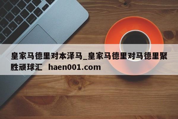 皇家马德里对本泽马_皇家马德里对马德里聚胜顽球汇 haen001.com