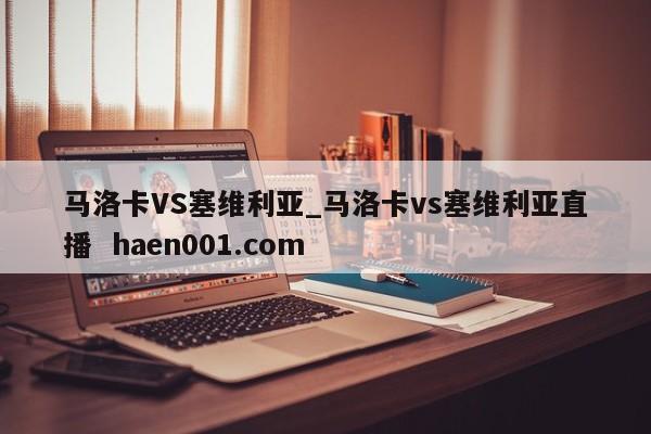 马洛卡VS塞维利亚_马洛卡vs塞维利亚直播 haen001.com