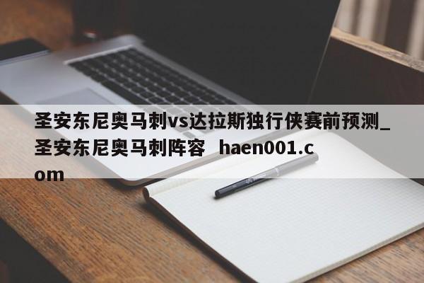 圣安东尼奥马刺vs达拉斯独行侠赛前预测_圣安东尼奥马刺阵容  haen001.com